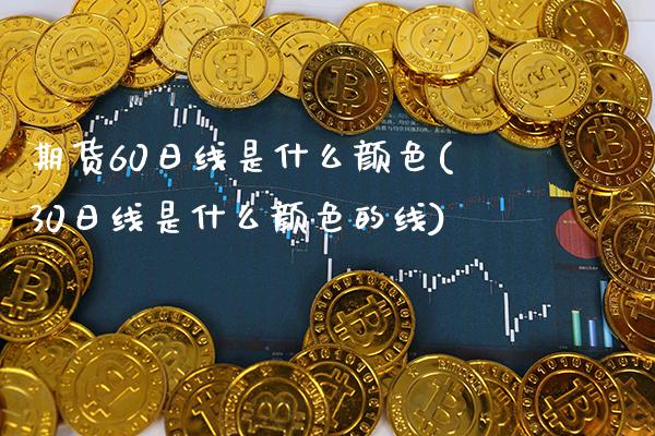 期货60日线是什么颜色(30日线是什么颜色的线) (https://www.njaxzs.com/) 期货行情 第1张