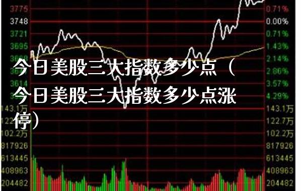 今日美股三大指数多少点（今日美股三大指数多少点涨停） (https://www.njaxzs.com/) 期货直播间 第1张