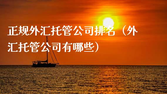 正规外汇托管公司排名（外汇托管公司有哪些） (https://www.njaxzs.com/) 期货行情 第1张