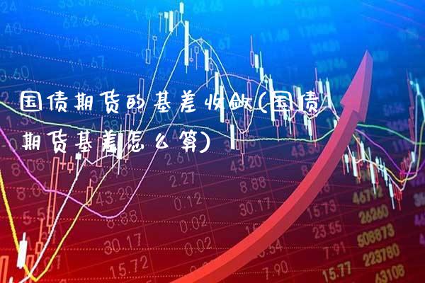 国债期货的基差收敛(国债期货基差怎么算) (https://www.njaxzs.com/) 黄金期货 第1张