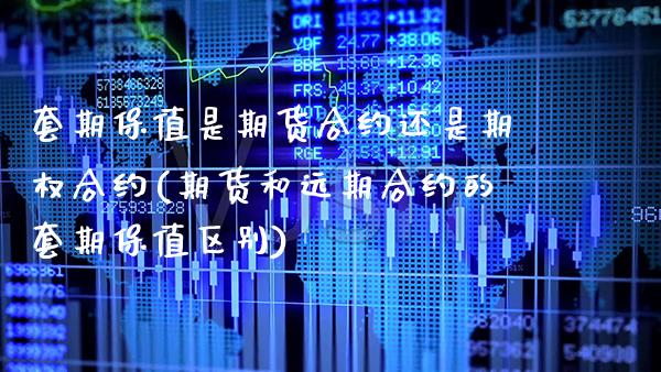 套期保值是期货合约还是期权合约(期货和远期合约的套期保值区别) (https://www.njaxzs.com/) 黄金期货 第1张