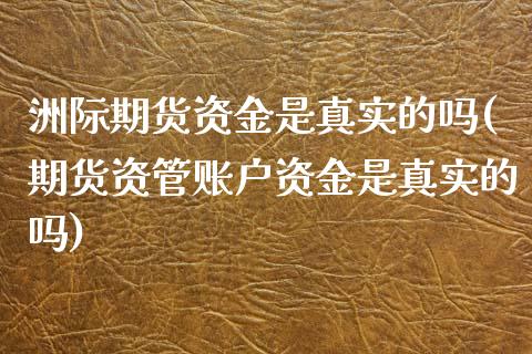 洲际期货资金是真实的吗(期货资管账户资金是真实的吗) (https://www.njaxzs.com/) 期货投资 第1张