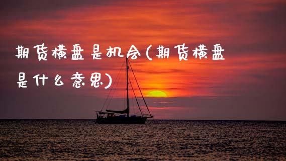 期货横盘是机会(期货横盘是什么意思) (https://www.njaxzs.com/) 期货投资 第1张