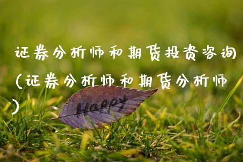 证券分析师和期货投资咨询(证券分析师和期货分析师) (https://www.njaxzs.com/) 期货直播间 第1张