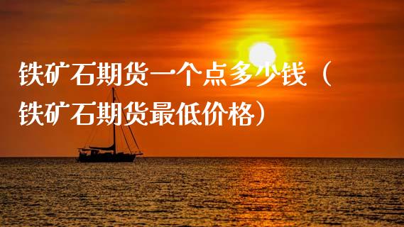 铁矿石期货一个点多少钱（铁矿石期货最低） (https://www.njaxzs.com/) 期货直播间 第1张