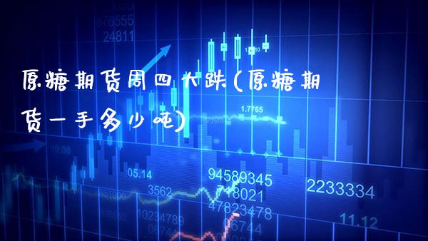 原糖期货周四大跌(原糖期货一手多少吨) (https://www.njaxzs.com/) 期货直播间 第1张