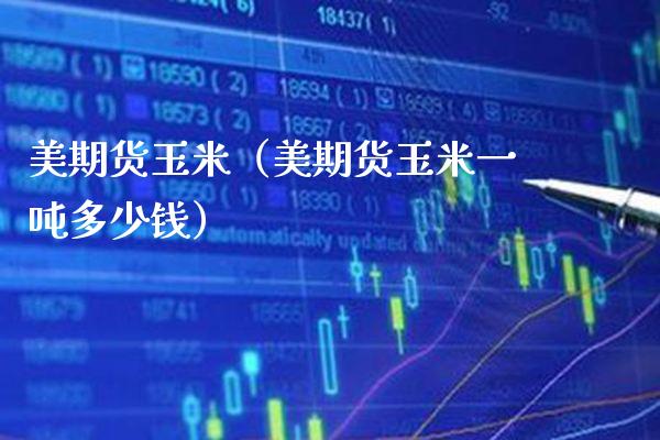 美期货玉米（美期货玉米一多少钱） (https://www.njaxzs.com/) 期货直播间 第1张