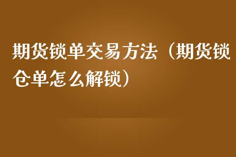 期货锁单交易方法（期货锁仓单怎么解锁） (https://www.njaxzs.com/) 期货行情 第1张