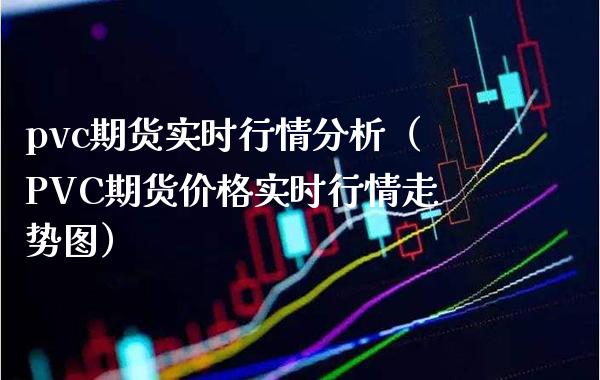 pvc期货实时行情分析（PVC期货实时行情走势图） (https://www.njaxzs.com/) 原油期货 第1张