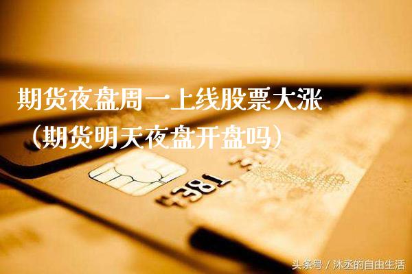 期货夜盘周一上线股票大涨（期货明天夜盘吗） (https://www.njaxzs.com/) 期货行情 第1张