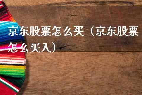 京东股票怎么买（京东股票怎么买入） (https://www.njaxzs.com/) 期货直播间 第1张