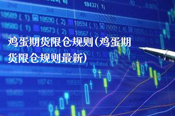 鸡蛋期货限仓规则(鸡蛋期货限仓规则最新) (https://www.njaxzs.com/) 期货直播间 第1张