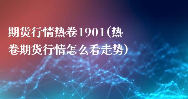 期货行情热卷1901(热卷期货行情怎么看走势) (https://www.njaxzs.com/) 期货直播间 第1张