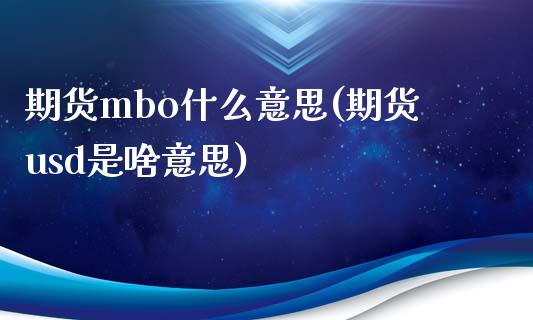 期货mbo什么意思(期货usd是啥意思) (https://www.njaxzs.com/) 期货直播间 第1张