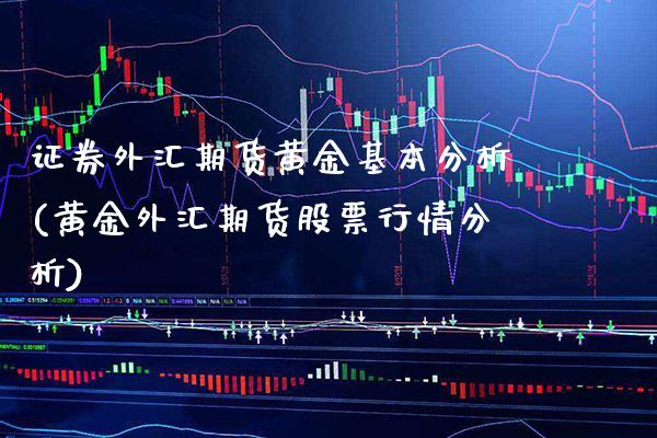 证券外汇期货黄金基本分析(黄金外汇期货股票行情分析) (https://www.njaxzs.com/) 内盘期货 第1张