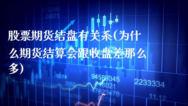 股票期货结盘有关系(为什么期货结算会跟收盘差那么多) (https://www.njaxzs.com/) 原油期货 第1张