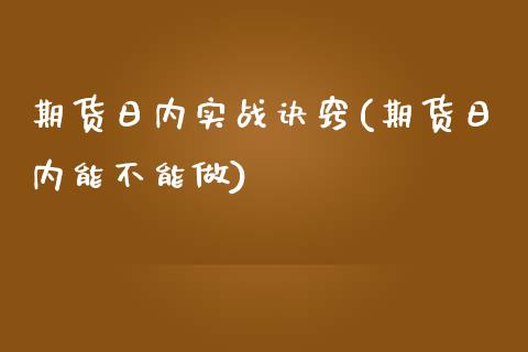 期货日内实战诀窍(期货日内能不能做) 期货行情 第1张-爱新财经 期货日内实战诀窍(期货日内能不能做) (https://www.njaxzs.com/) 期货行情 第1张