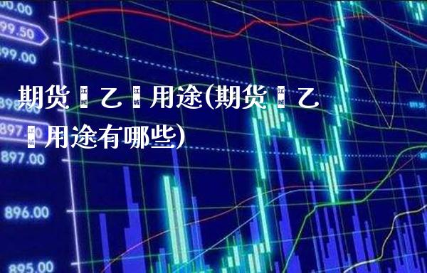 期货苯乙烯用途(期货苯乙烯用途有哪些) (https://www.njaxzs.com/) 期货直播间 第1张