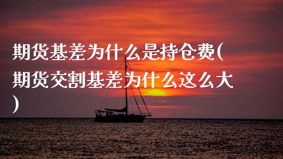 期货基差为什么是持仓费(期货交割基差为什么这么大) (https://www.njaxzs.com/) 原油期货 第1张