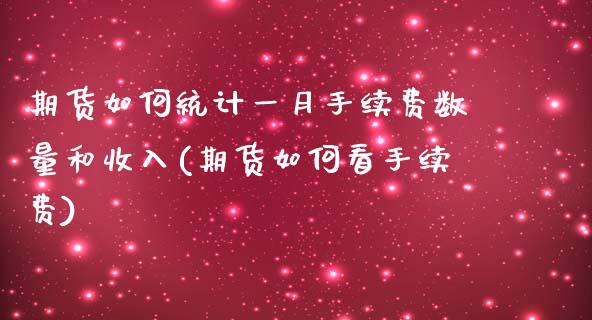期货如何统计一月手续费数量和收入(期货如何看手续费) (https://www.njaxzs.com/) 期货投资 第1张