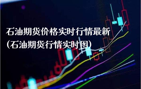 石油期货价格实时行情最新(石油期货行情实时图) (https://www.njaxzs.com/) 内盘期货 第1张