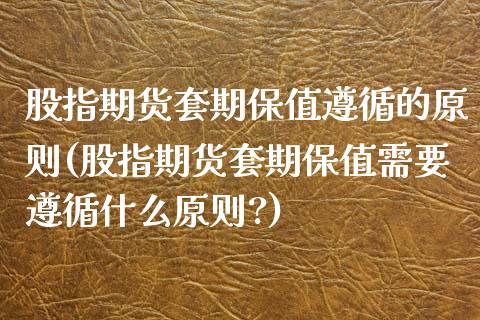 股指期货套期保值遵循的原则(股指期货套期保值需要遵循什么原则?) (https://www.njaxzs.com/) 黄金期货 第1张