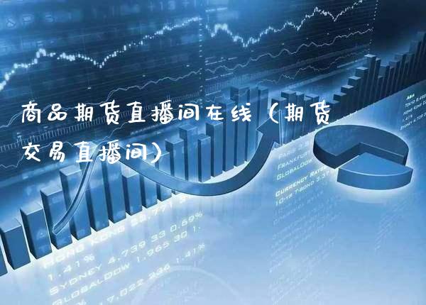 商品期货直播间在线（期货交易直播间） (https://www.njaxzs.com/) 期货直播间 第1张