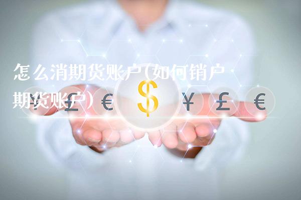 怎么消期货账户(如何销户期货账户) (https://www.njaxzs.com/) 黄金期货 第1张