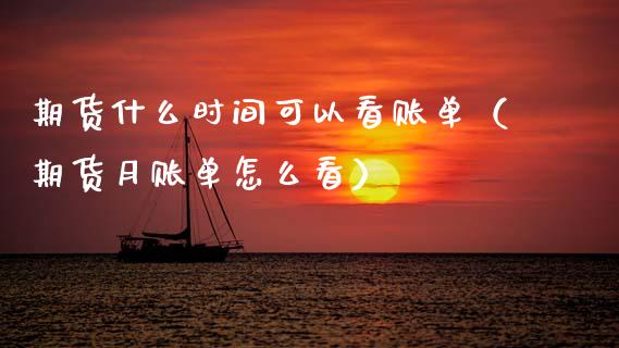 期货什么时间可以看账单（期货月账单怎么看） (https://www.njaxzs.com/) 期货直播间 第1张