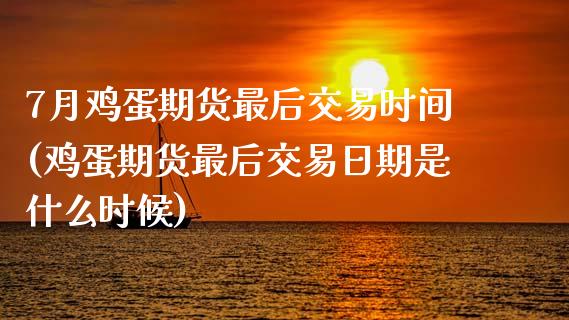7月鸡蛋期货最后交易时间(鸡蛋期货最后交易日期是什么时候) (https://www.njaxzs.com/) 原油期货 第1张