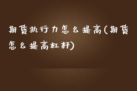 期货执行力怎么提高(期货怎么提高杠杆) (https://www.njaxzs.com/) 期货投资 第1张