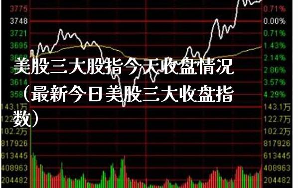 美股三大股指今天收盘情况（最新今日美股三大收盘指数） (https://www.njaxzs.com/) 期货行情 第1张