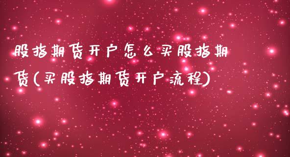 股指期货开户怎么买股指期货(买股指期货开户流程) (https://www.njaxzs.com/) 原油期货 第1张