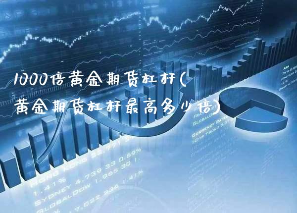 1000倍黄金期货杠杆(黄金期货杠杆最高多少倍) (https://www.njaxzs.com/) 原油期货 第1张