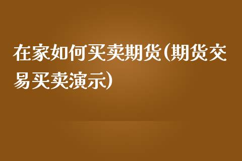在家如何买卖期货(期货交易买卖演示) (https://www.njaxzs.com/) 期货直播间 第1张
