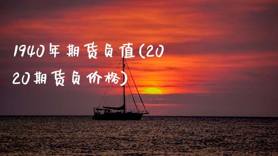 1940年期货负值(2020期货负) (https://www.njaxzs.com/) 期货直播间 第1张