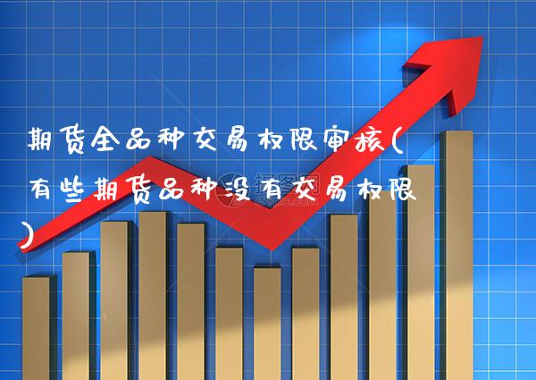 期货全品种交易权限审核(有些期货品种没有交易权限) (https://www.njaxzs.com/) 期货开户 第1张