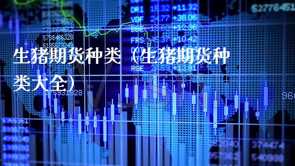 生猪期货种类(生猪期货种类大全) 期货直播间 第1张-爱新财经 生猪期货种类(生猪期货种类大全) (https://www.njaxzs.com/) 期货直播间 第1张