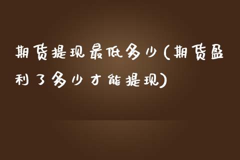 期货提现最低多少(期货盈利了多少才能提现) (https://www.njaxzs.com/) 黄金期货 第1张