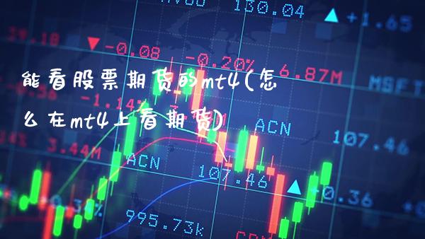 能看股票期货的mt4(怎么在mt4上看期货) 期货投资 第1张-爱新财经 能看股票期货的mt4(怎么在mt4上看期货) (https://www.njaxzs.com/) 期货投资 第1张