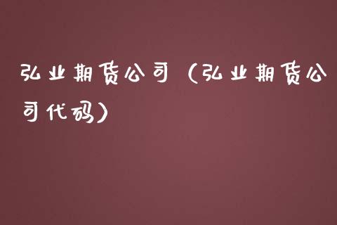弘业期货公司（弘业期货公司代码） (https://www.njaxzs.com/) 期货行情 第1张