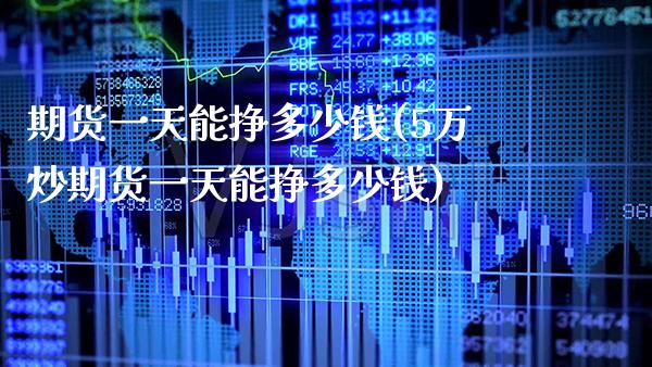 期货一天能挣多少钱(5万炒期货一天能挣多少钱) (https://www.njaxzs.com/) 原油期货 第1张
