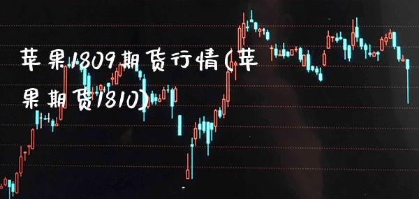 苹果1809期货行情(苹果期货1810) (https://www.njaxzs.com/) 期货直播间 第1张