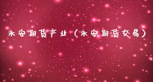 永安期货产业（永安期货交易） (https://www.njaxzs.com/) 期货直播间 第1张