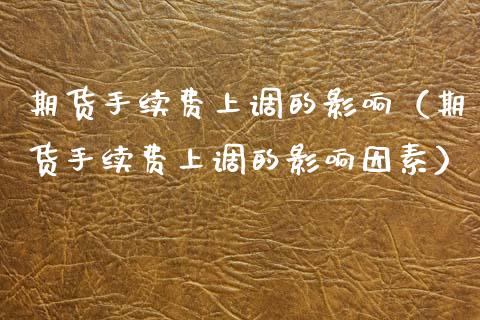 期货手续费上调的影响（期货手续费上调的影响因素） (https://www.njaxzs.com/) 期货行情 第1张