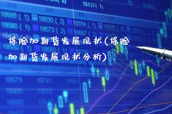 保险加期货发展现状(保险加期货发展现状分析) (https://www.njaxzs.com/) 期货直播间 第1张