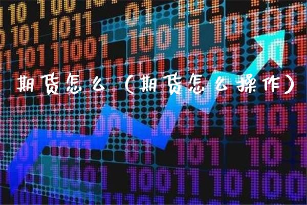 期货怎么（期货怎么操作） (https://www.njaxzs.com/) 期货行情 第1张
