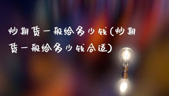 炒期货一般给多少钱(炒期货一般给多少钱合适) (https://www.njaxzs.com/) 期货行情 第1张