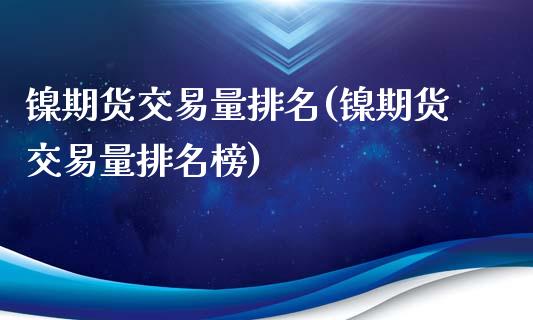 镍期货交易量排名(镍期货交易量排名榜) (https://www.njaxzs.com/) 期货行情 第1张