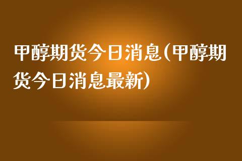 甲醇期货今日消息(甲醇期货今日消息最新) (https://www.njaxzs.com/) 原油期货 第1张